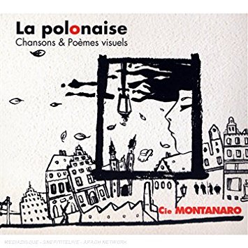 Compagnie Montanaro "La Polonaise. Chansons et poèmes visuels"