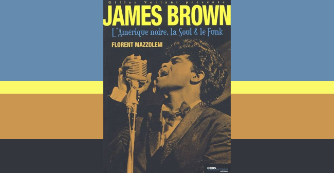 Florent Mazzoleni "James Brown, l’Amérique noire, La soul et le funk"